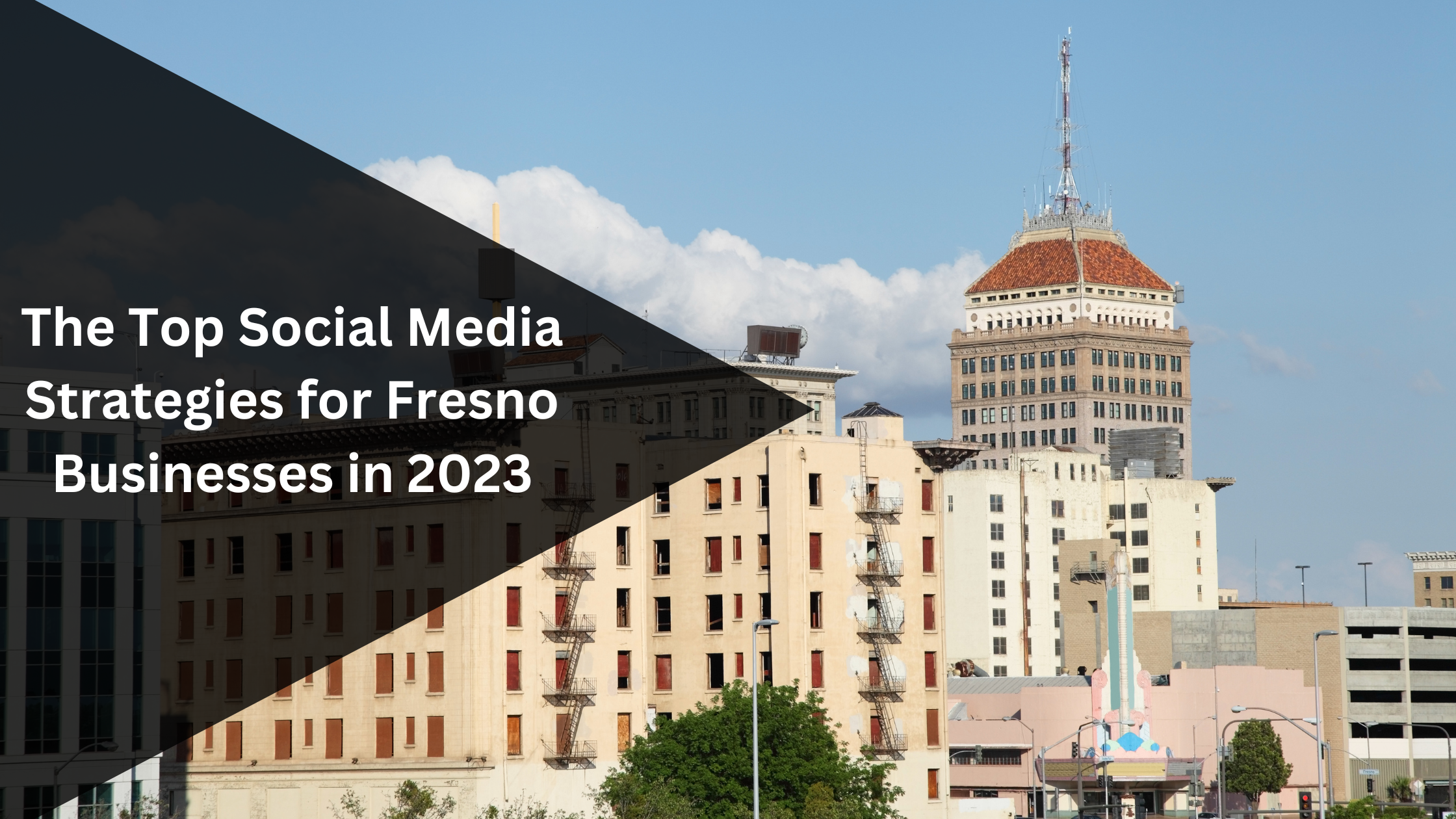 The Top Social Media Strategies for Fresno Businesses in 2023