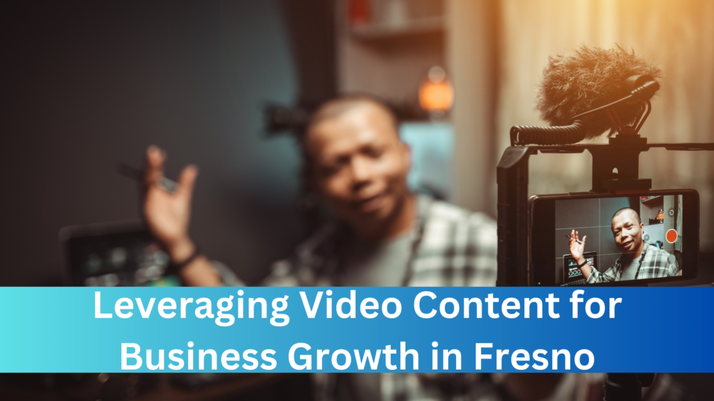 Leveraging Video Content for Business Growth in Fresno